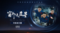 中國(guó)航天把宇宙帶回銀幕！太空電影《窗外是藍(lán)星》終極預(yù)告發(fā)布
